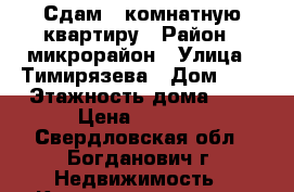 Сдам 1 комнатную квартиру › Район ­ микрорайон › Улица ­ Тимирязева › Дом ­ 4 › Этажность дома ­ 5 › Цена ­ 6 500 - Свердловская обл., Богданович г. Недвижимость » Квартиры аренда   